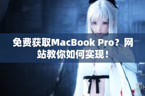 免费获取MacBook Pro？网站教你如何实现！