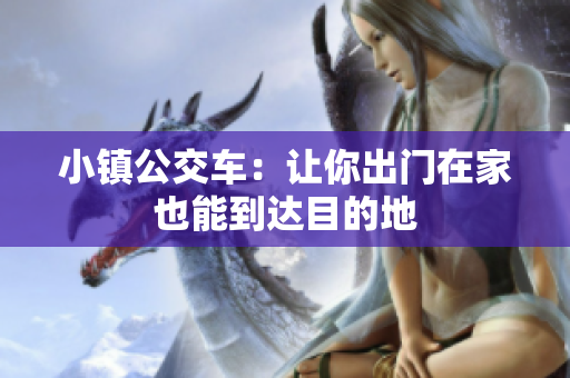 小镇公交车：让你出门在家也能到达目的地