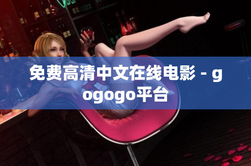 免费高清中文在线电影 - gogogo平台