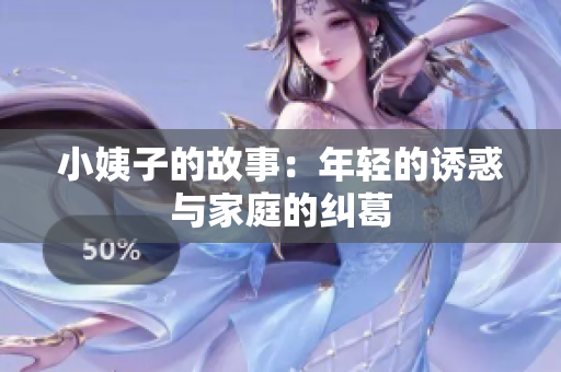 小姨子的故事：年轻的诱惑与家庭的纠葛