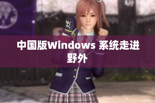 中国版Windows 系统走进野外