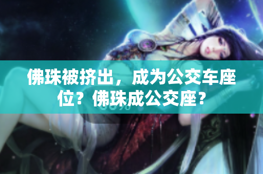 佛珠被挤出，成为公交车座位？佛珠成公交座？