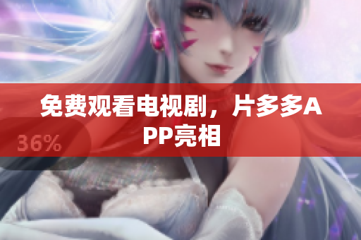 免费观看电视剧，片多多APP亮相