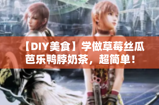 【DIY美食】学做草莓丝瓜芭乐鸭脖奶茶，超简单！
