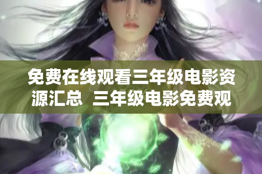 免费在线观看三年级电影资源汇总  三年级电影免费观看大全