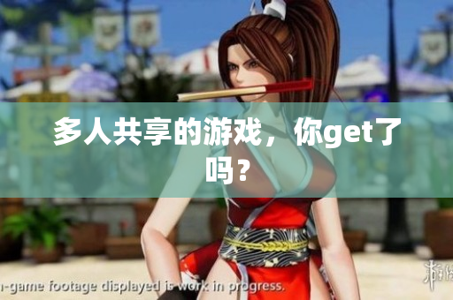 多人共享的游戏，你get了吗？
