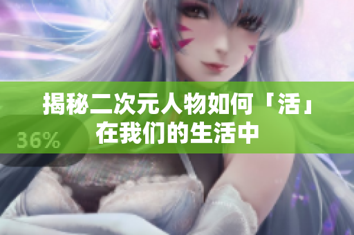 揭秘二次元人物如何「活」在我们的生活中