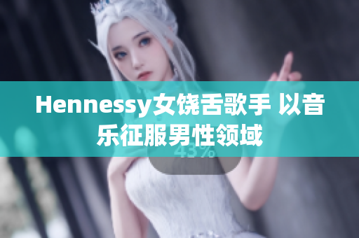 Hennessy女饶舌歌手 以音乐征服男性领域