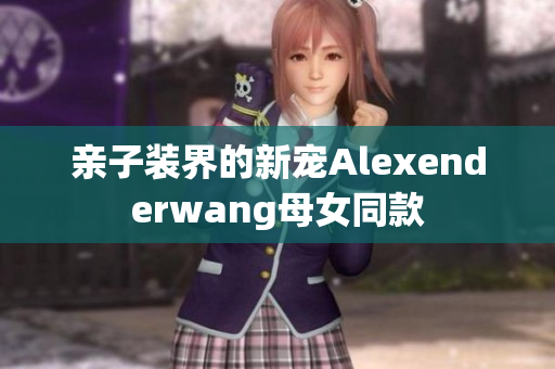 亲子装界的新宠Alexenderwang母女同款