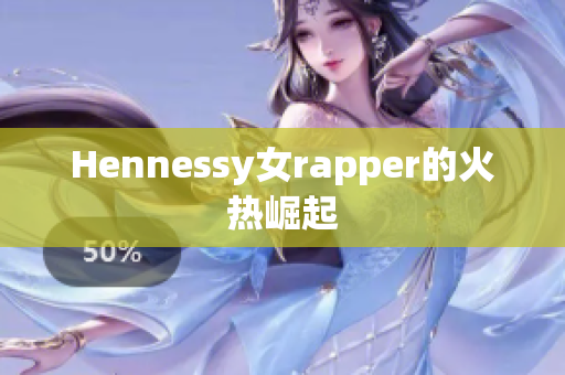 Hennessy女rapper的火热崛起