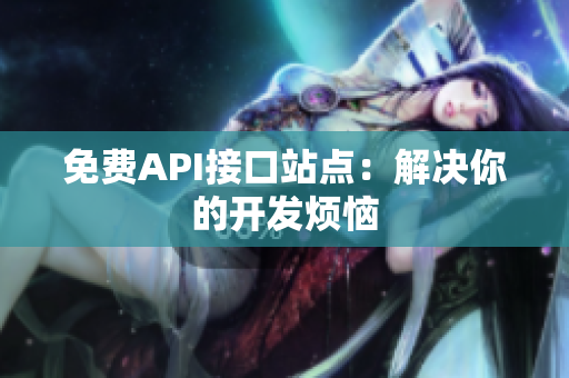 免费API接口站点：解决你的开发烦恼