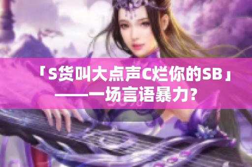 「S货叫大点声C烂你的SB」——一场言语暴力？