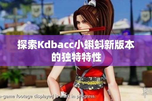 探索Kdbacc小蝌蚪新版本的独特特性