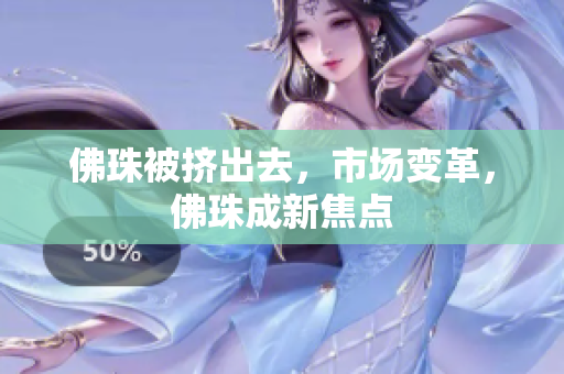 佛珠被挤出去，市场变革，佛珠成新焦点