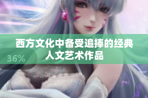 西方文化中备受追捧的经典人文艺术作品