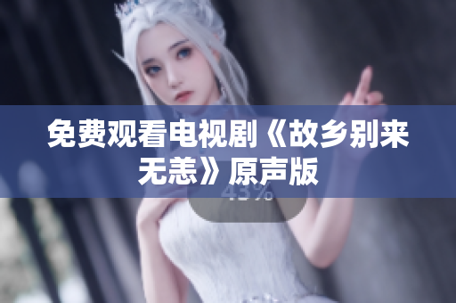 免费观看电视剧《故乡别来无恙》原声版