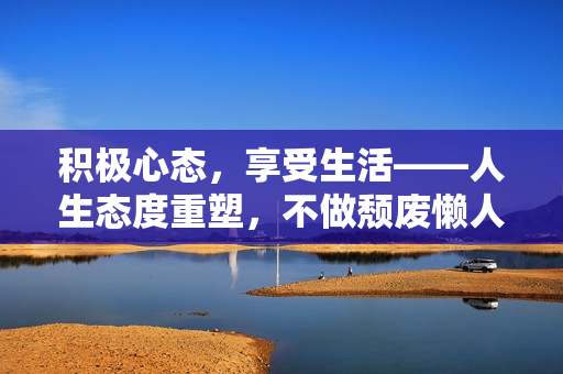 积极心态，享受生活——人生态度重塑，不做颓废懒人!