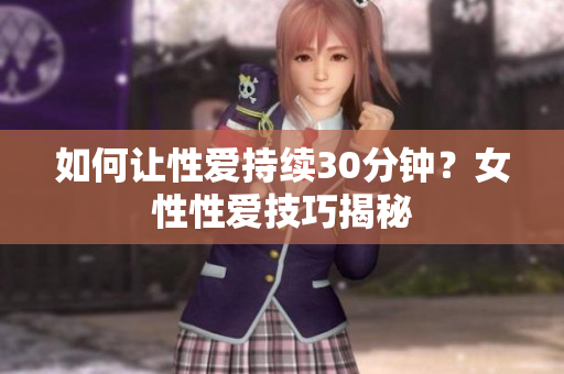 如何让性爱持续30分钟？女性性爱技巧揭秘