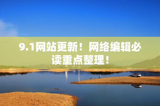 9.1网站更新！网络编辑必读重点整理！