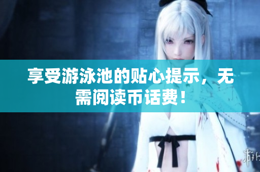 享受游泳池的贴心提示，无需阅读币话费！