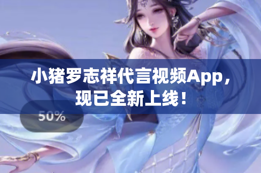 小猪罗志祥代言视频App，现已全新上线！