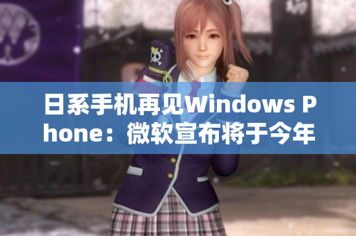 日系手机再见Windows Phone：微软宣布将于今年停止支持