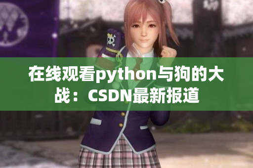 在线观看python与狗的大战：CSDN最新报道