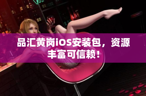 品汇黄岗iOS安装包，资源丰富可信赖！