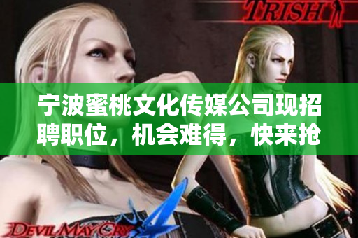 宁波蜜桃文化传媒公司现招聘职位，机会难得，快来抢！