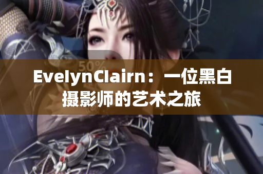 EveIynCIairn：一位黑白摄影师的艺术之旅