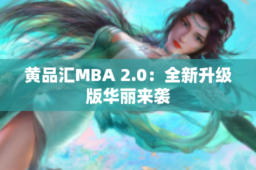 黄品汇MBA 2.0：全新升级版华丽来袭