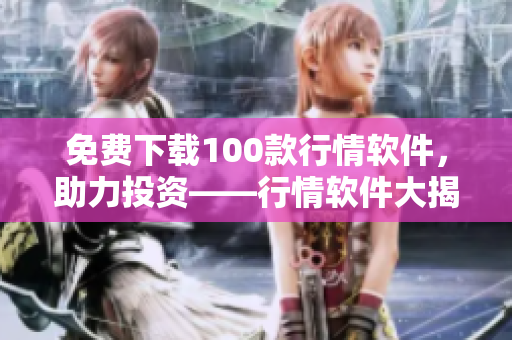 免费下载100款行情软件，助力投资——行情软件大揭秘