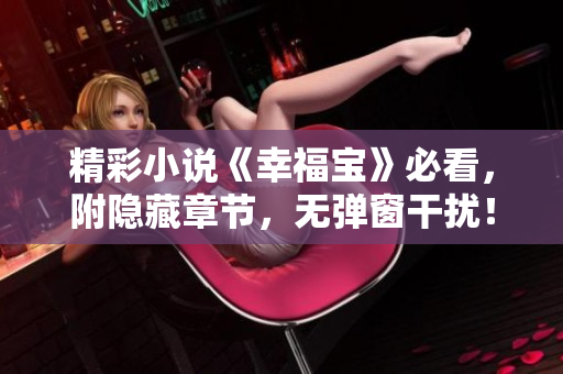 精彩小说《幸福宝》必看，附隐藏章节，无弹窗干扰！