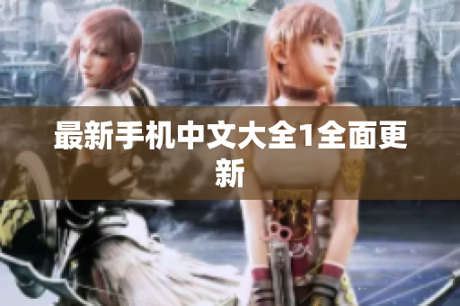最新手机中文大全1全面更新