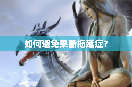 如何避免果断拖延症？