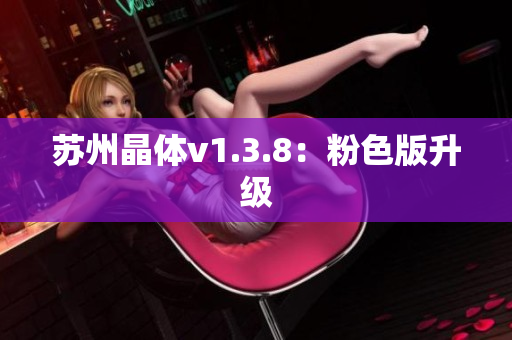 苏州晶体v1.3.8：粉色版升级