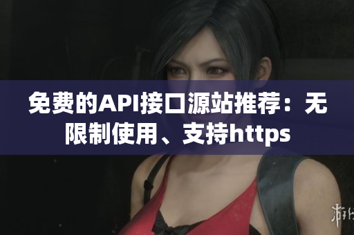 免费的API接口源站推荐：无限制使用、支持https