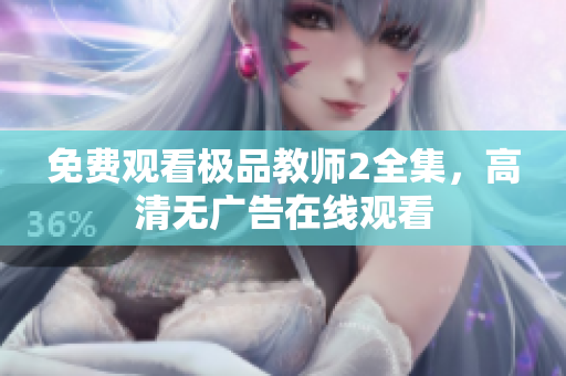 免费观看极品教师2全集，高清无广告在线观看