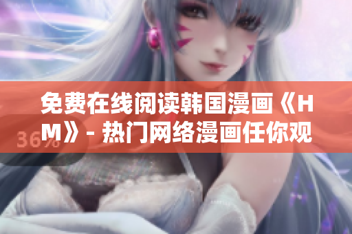 免费在线阅读韩国漫画《HM》- 热门网络漫画任你观看！