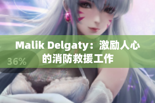 Malik Delgaty：激励人心的消防救援工作