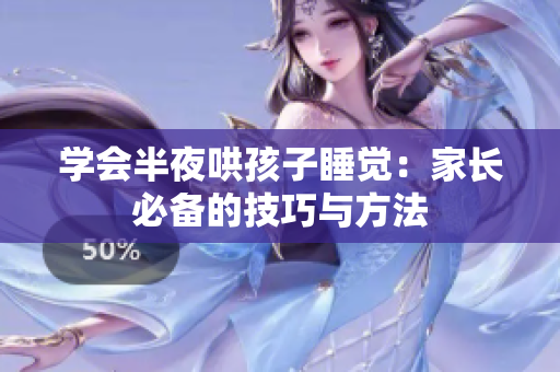 学会半夜哄孩子睡觉：家长必备的技巧与方法