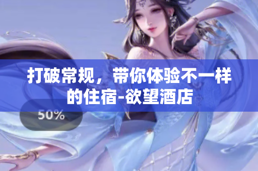 打破常规，带你体验不一样的住宿-欲望酒店
