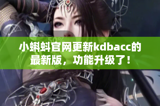 小蝌蚪官网更新kdbacc的最新版，功能升级了！