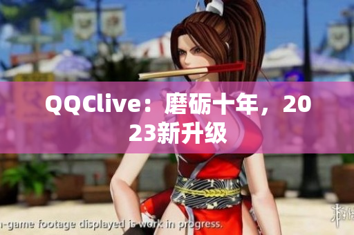 QQClive：磨砺十年，2023新升级
