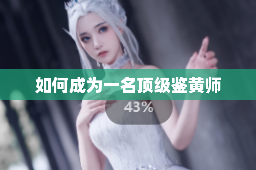 如何成为一名顶级鉴黄师