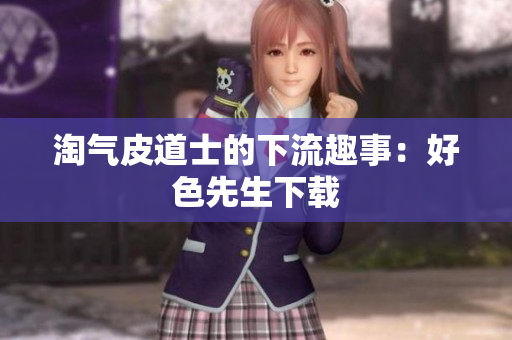 淘气皮道士的下流趣事：好色先生下载