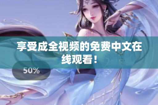 享受成全视频的免费中文在线观看！