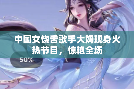 中国女饶舌歌手大妈现身火热节目，惊艳全场