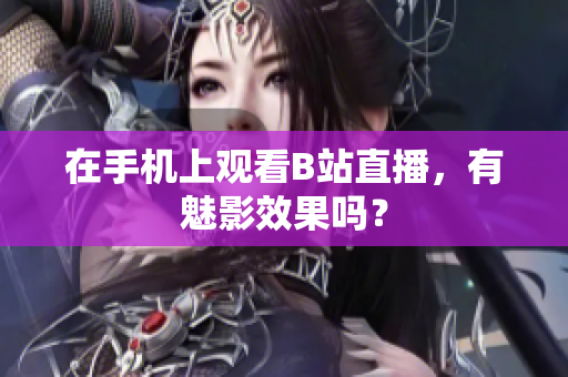 在手机上观看B站直播，有魅影效果吗？