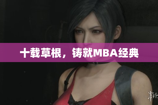 十载草根，铸就MBA经典